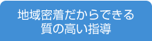 地域密着だからできる、質の高い指導