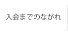 入会までの流れ