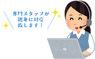 専門スタッフが親身に対応致します！