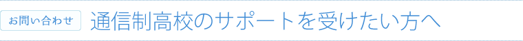 通信制高校のサポートを受けたい方へ