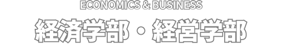 ECONOMICS & BUSINESS 経済学部・経営学部